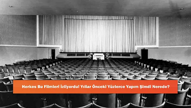 Herkes Bu Filmleri İzliyordu! Yıllar Önceki Yüzlerce Yapım Şimdi Nerede?