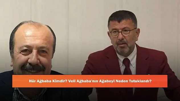 Hür Ağbaba Kimdir? Veli Ağbaba'nın Ağabeyi Neden Tutuklandı?