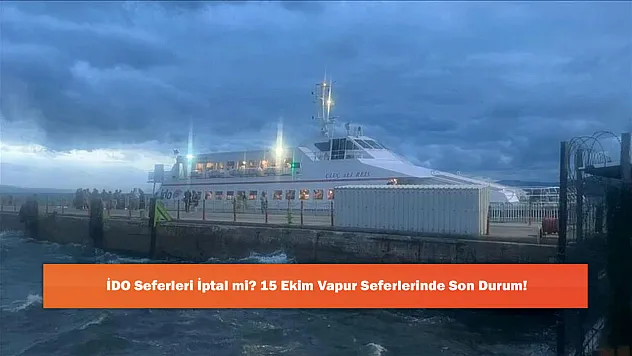İDO Seferleri İptal mi? 15 Ekim Vapur Seferlerinde Son Durum!