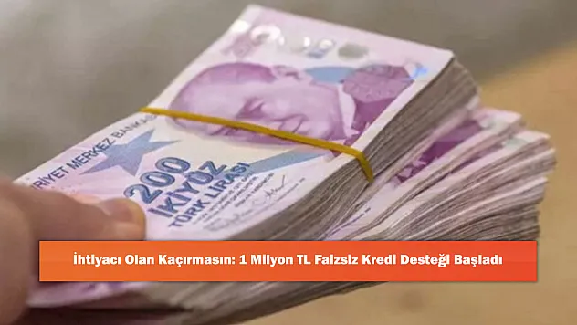 İhtiyacı Olan Kaçırmasın: 1 Milyon TL Faizsiz Kredi Desteği Başladı