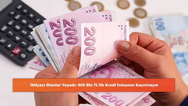 İhtiyacı Olanlar Yaşadı: 400 Bin TL'lik Kredi İmkanını Kaçırmayın