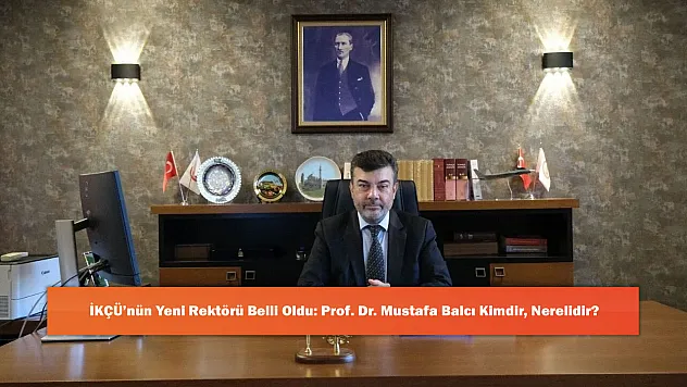 İKÇÜ'nün Yeni Rektörü Belli Oldu: Prof. Dr. Mustafa Balcı Kimdir, Nerelidir?