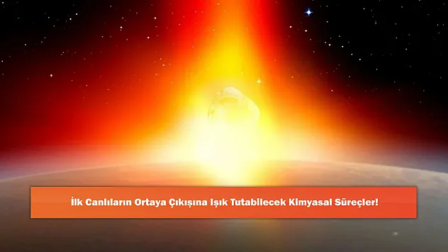 İlk Canlıların Ortaya Çıkışına Işık Tutabilecek Kimyasal Süreçler!