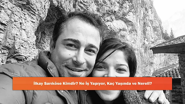 İlkay Sarıköse Kimdir? Ne İş Yapıyor, Kaç Yaşında ve Nereli?