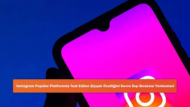 Instagram Popüler Platformda Test Edilen Şipşak Özelliğini Devre Dışı Bırakma Yöntemleri