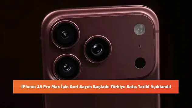 iPhone 18 Pro Max İçin Geri Sayım Başladı: Türkiye Satış Tarihi Açıklandı!