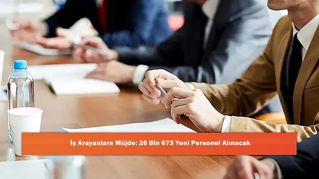 İş Arayanlara Müjde: 26 Bin 673 Yeni Personel Alınacak