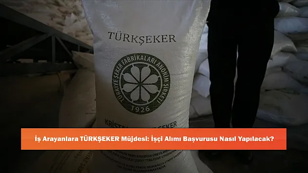 İş Arayanlara TÜRKŞEKER Müjdesi: İşçi Alımı Başvurusu Nasıl Yapılacak?