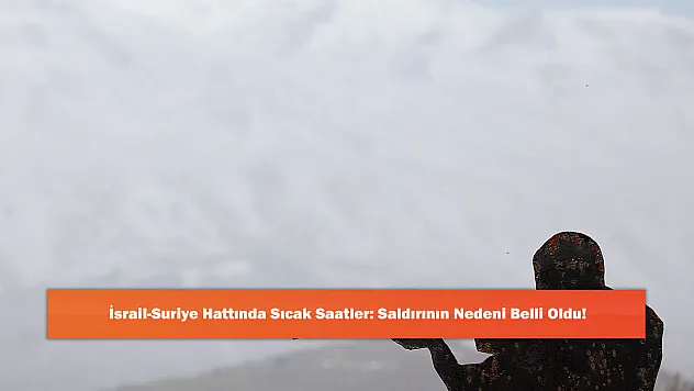 İsrail-Suriye Hattında Sıcak Saatler: Saldırının Nedeni Belli Oldu!