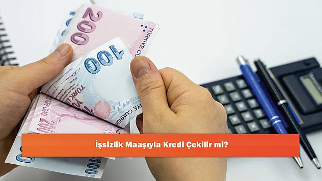 İşsizlik Maaşıyla Kredi Çekilir mi?