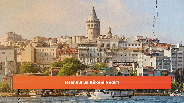 İstanbul'un Kökeni Nedir?