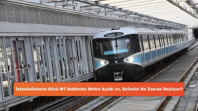İstanbulluların Gözü M7 Hattında: Metro Açıldı mı, Seferler Ne Zaman Başlıyor?