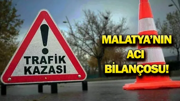 İşte Malatya'da acı bilanço!