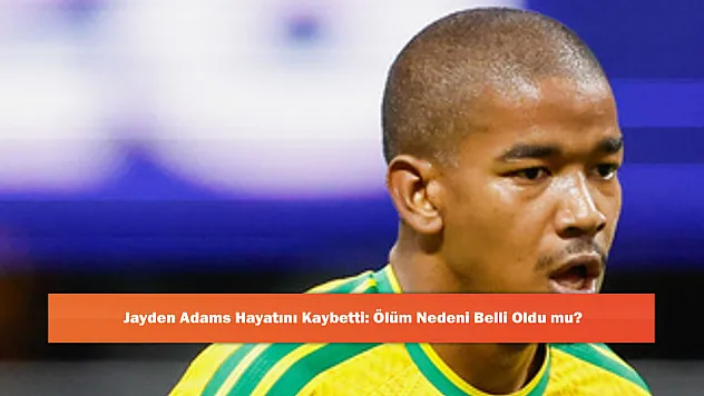 Jayden Adams Hayatını Kaybetti: Ölüm Nedeni Belli Oldu mu?