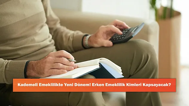 Kademeli Emeklilikte Yeni Dönem! Erken Emeklilik Kimleri Kapsayacak?