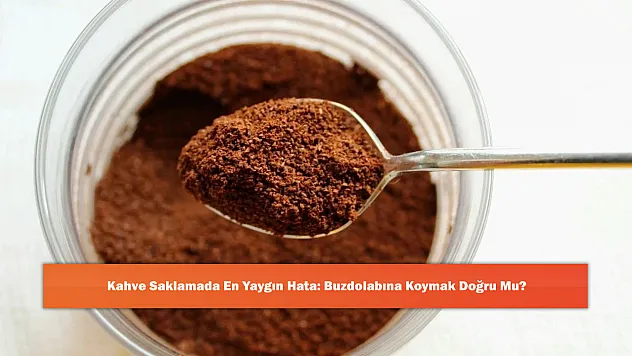 Kahve Saklamada En Yaygın Hata: Buzdolabına Koymak Doğru mu?