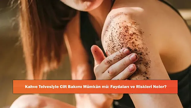 Kahve Telvesiyle Cilt Bakımı Mümkün mü: Faydaları ve Riskleri Neler?