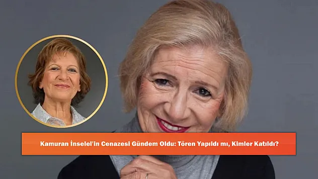 Kamuran İnselel'in Cenazesi Gündem Oldu: Tören Yapıldı mı, Kimler Katıldı?
