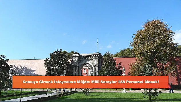 Kamuya Girmek İsteyenlere Müjde: Milli Saraylar 158 Personel Alacak!