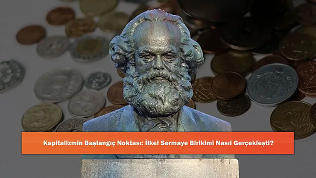 Kapitalizmin Başlangıç Noktası: İlkel Sermaye Birikimi Nasıl Gerçekleşti?