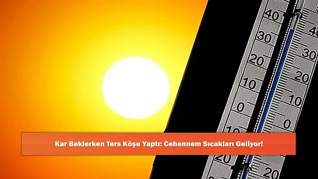 Kar Beklerken Ters Köşe Yaptı: Cehennem Sıcakları Geliyor!