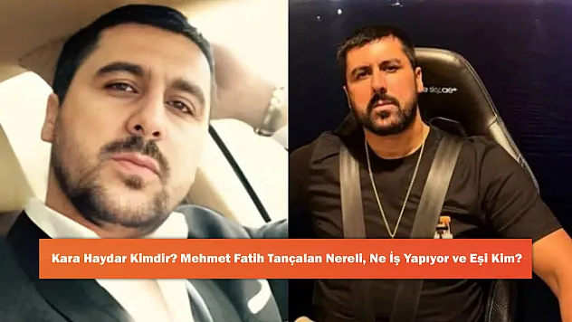 Kara Haydar Kimdir? Mehmet Fatih Tançalan Nereli, Ne İş Yapıyor ve Eşi Kim?