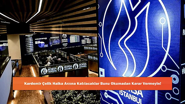 Kardemir Çelik Halka Arzına Katılacaklar Bunu Okumadan Karar Vermeyin!