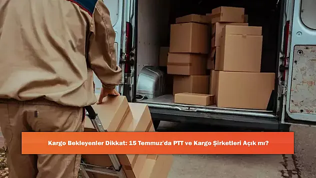 Kargo Bekleyenler Dikkat: 15 Temmuz'da PTT ve Kargo Şirketleri Açık mı?