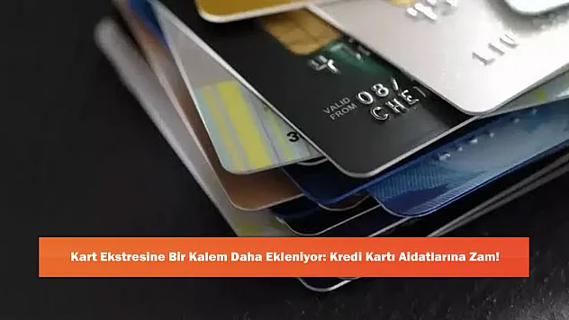 Kart Ekstresine Bir Kalem Daha Ekleniyor: Kredi Kartı Aidatlarına Zam!