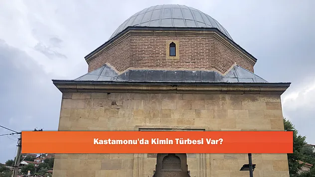 Kastamonu'da Kimin Türbesi Var?