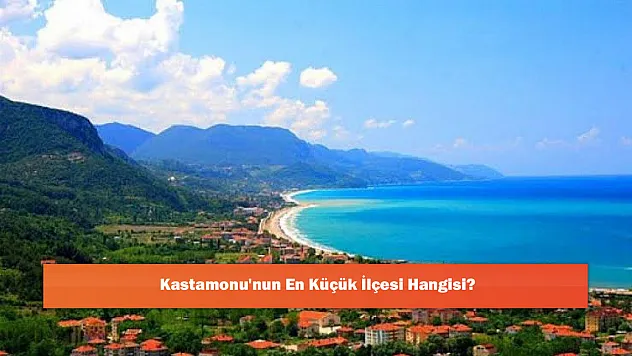 Kastamonu'nun En Küçük İlçesi Hangisi?
