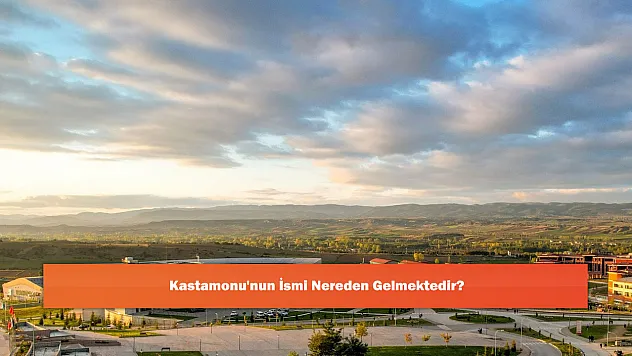 Kastamonu'nun İsmi Nereden Gelmektedir?