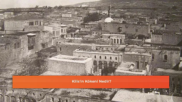 Kilis'in Kökeni Nedir?