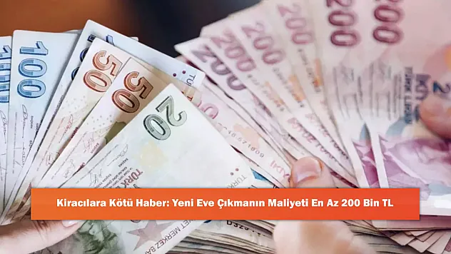 Kiracılara Kötü Haber: Yeni Eve Çıkmanın Maliyeti En Az 200 Bin TL