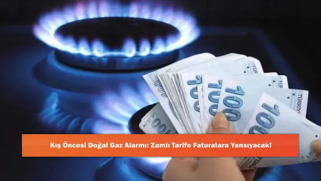 Kış Öncesi Doğal Gaz Alarmı: Zamlı Tarife Faturalara Yansıyacak!