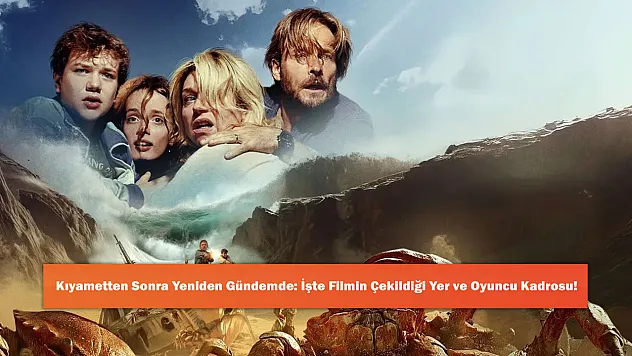 Kıyametten Sonra Yeniden Gündemde: İşte Filmin Çekildiği Yer ve Oyuncu Kadrosu!