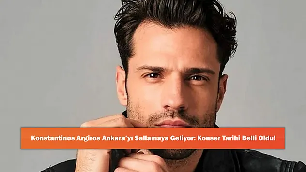 Konstantinos Argiros Ankara'yı Sallamaya Geliyor: Konser Tarihi Belli Oldu!