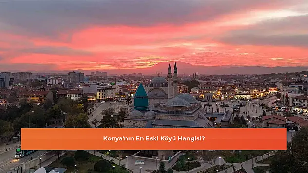 Konya'nın En Eski Köyü Hangisi?