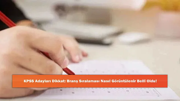 KPSS Adayları Dikkat: Branş Sıralaması Nasıl Görüntülenir Belli Oldu!