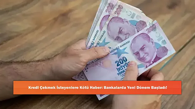 Kredi Çekmek İsteyenlere Kötü Haber: Bankalarda Yeni Dönem Başladı!
