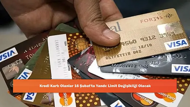 Kredi Kartı Olanlar 16 Şubat'ta Yandı: Limit Değişikliği Olacak