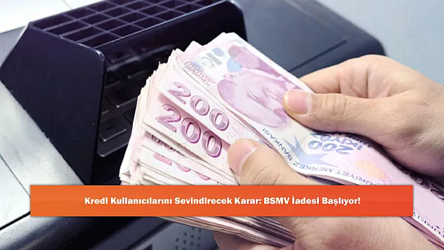 Kredi Kullanıcılarını Sevindirecek Karar: BSMV İadesi Başlıyor!