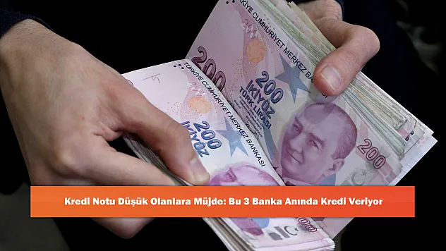 Kredi Notu Düşük Olanlara Müjde: Bu 3 Banka Anında Kredi Veriyor