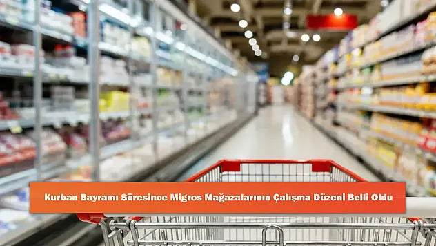 Kurban Bayramı Süresince Migros Mağazalarının Çalışma Düzeni Belli Oldu