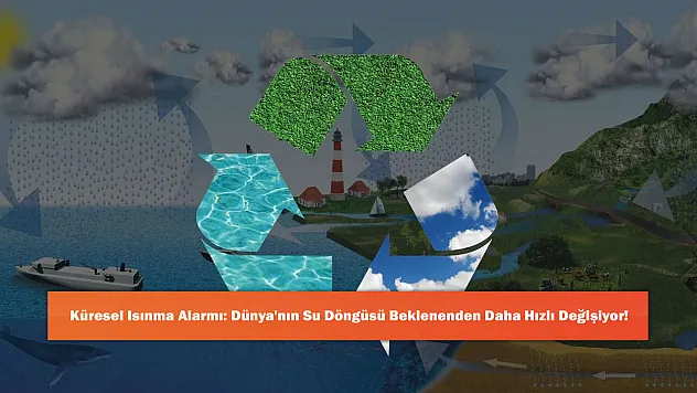 Küresel Isınma Alarmı: Dünya'nın Su Döngüsü Beklenenden Daha Hızlı Değişiyor!