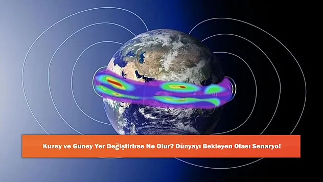 Kuzey ve Güney Yer Değiştirirse Ne Olur? Dünyayı Bekleyen Olası Senaryo!