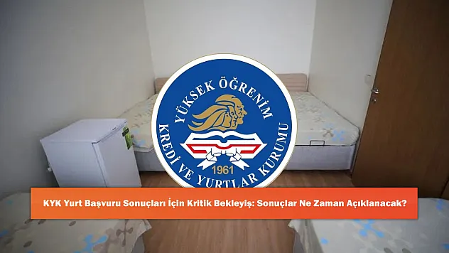 KYK Yurt Başvuru Sonuçları İçin Kritik Bekleyiş: Sonuçlar Ne Zaman Açıklanacak?