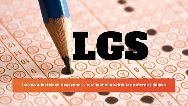 LGS'de İkinci Nakil Heyecanı: 2. Tercihler İçin Kritik Tarih Merak Ediliyor!
