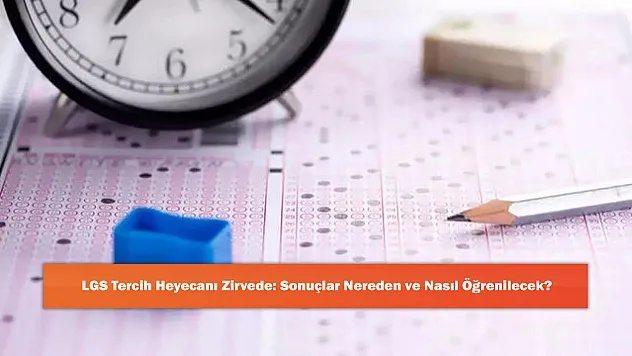 LGS Tercih Heyecanı Zirvede: Sonuçlar Nereden ve Nasıl Öğrenilecek?