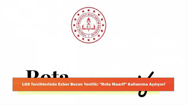 LGS Tercihlerinde Ezber Bozan Yenilik: 'Rota Maarif' Kullanıma Açılıyor!